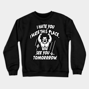 I Hate You i hate This Place See You Tomorrow in gym Crewneck Sweatshirt